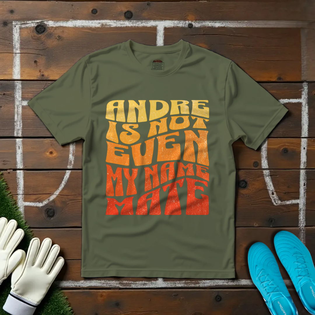 André Is Not Even My Name, Mate T-shirt!
