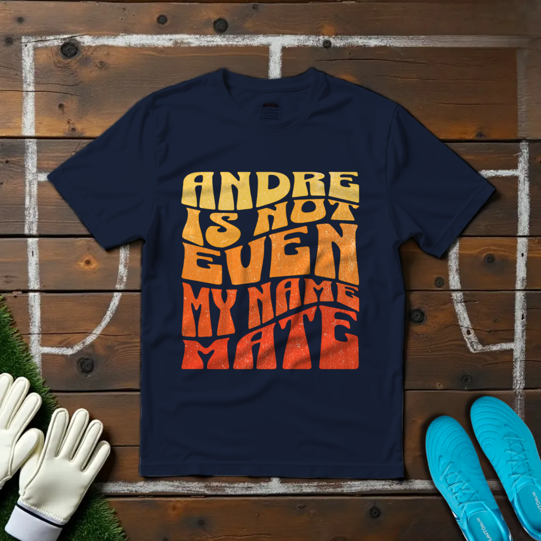 André Is Not Even My Name, Mate T-shirt!