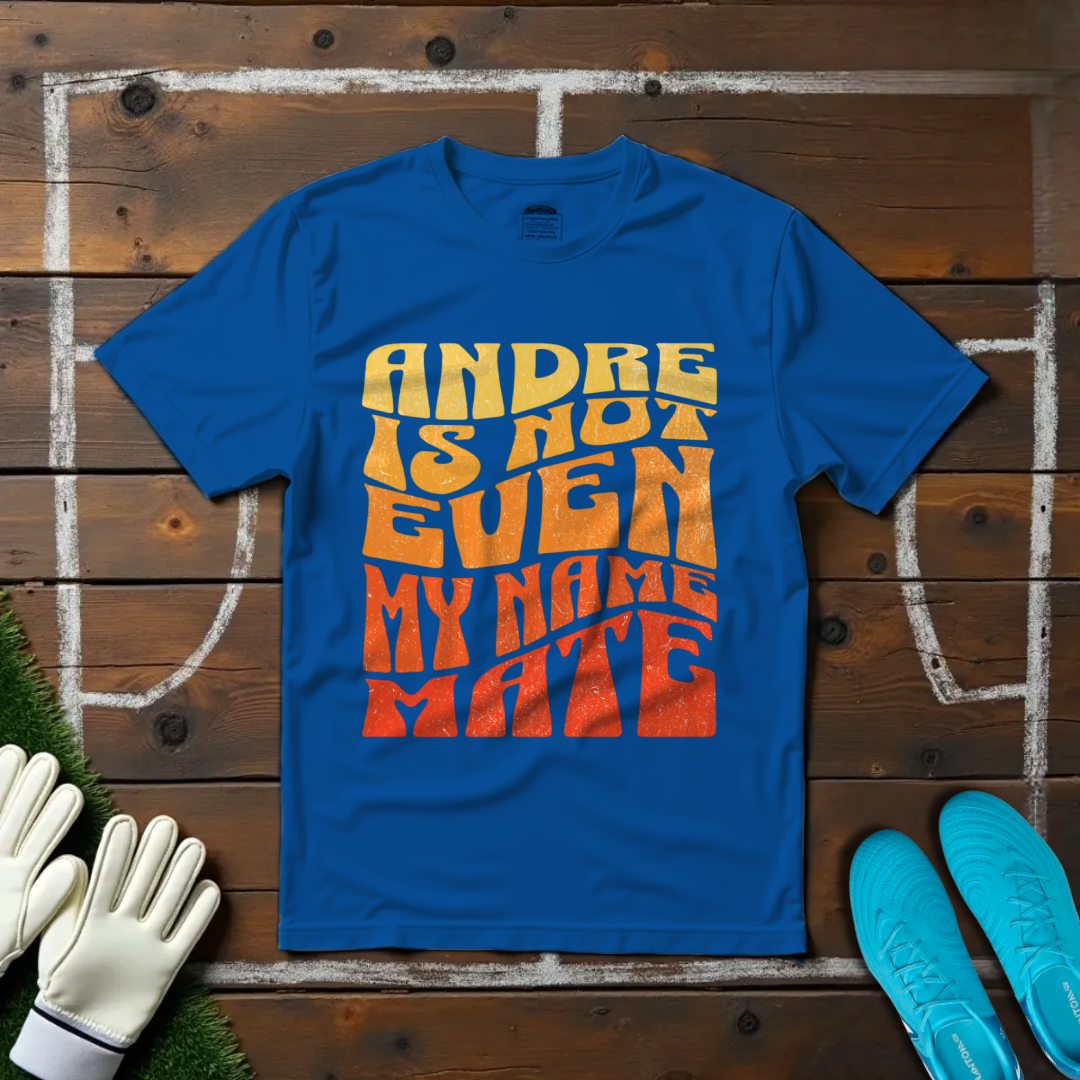 André Is Not Even My Name, Mate T-shirt!