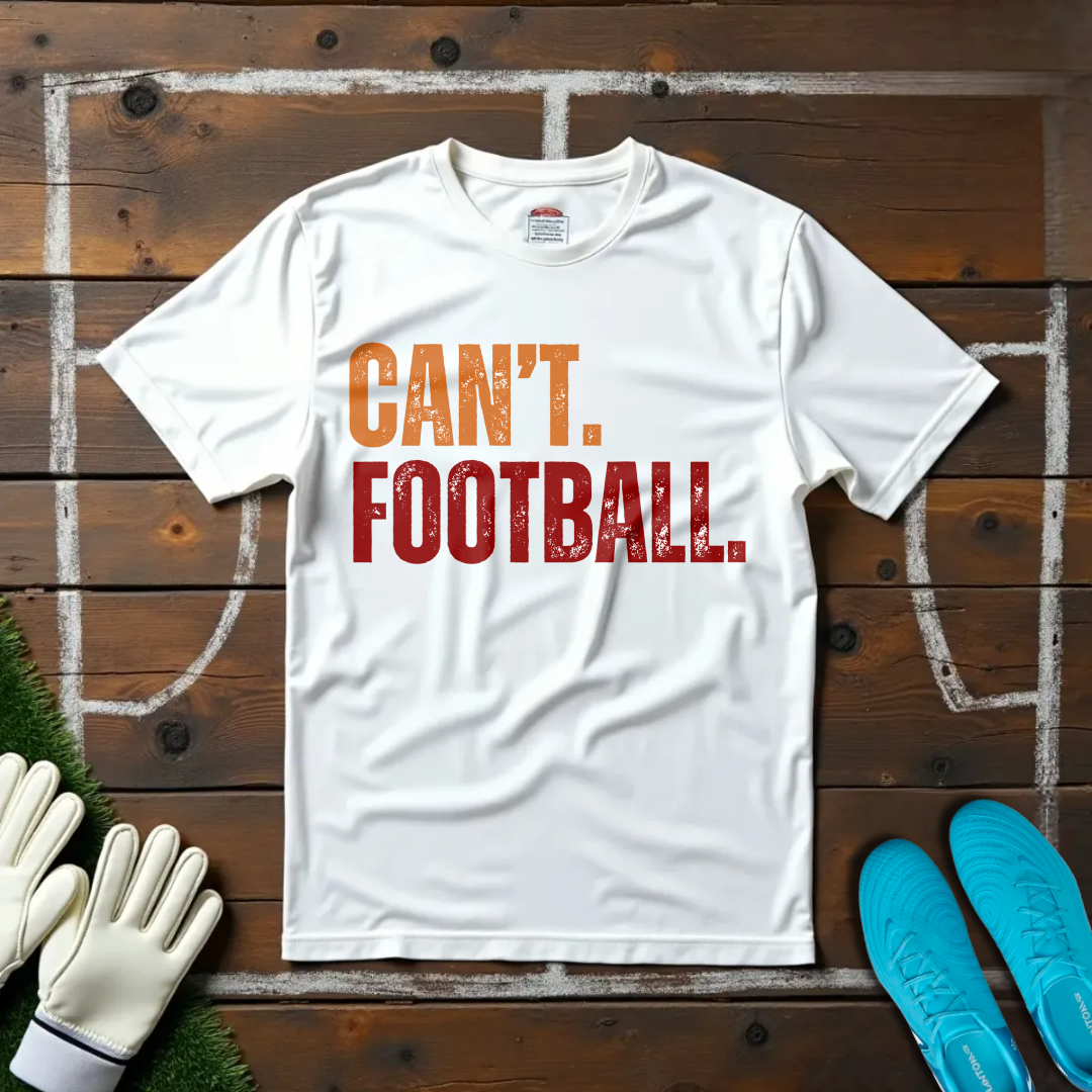 Can't. Football. T-shirt!