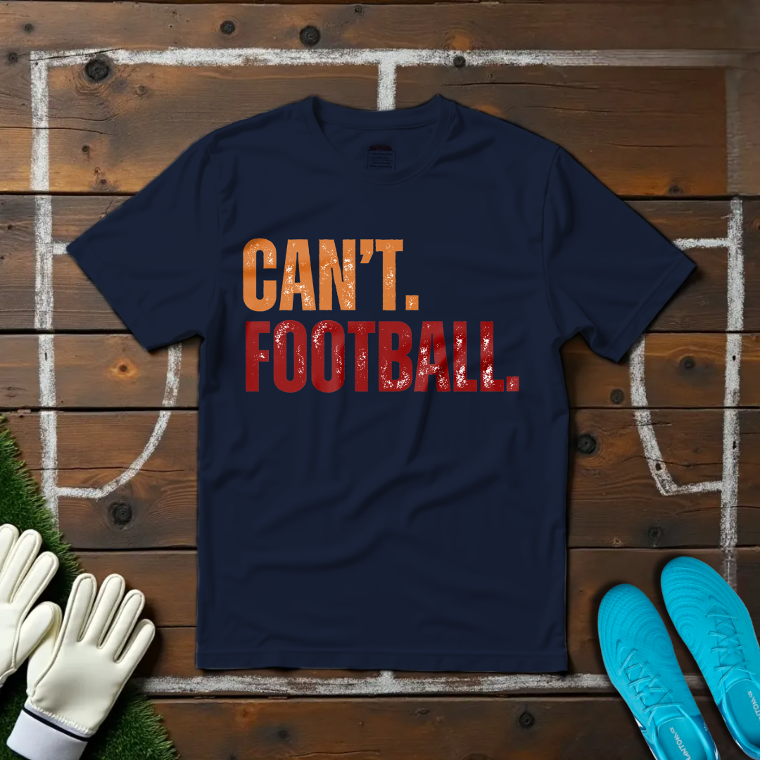 Can't. Football. T-shirt!