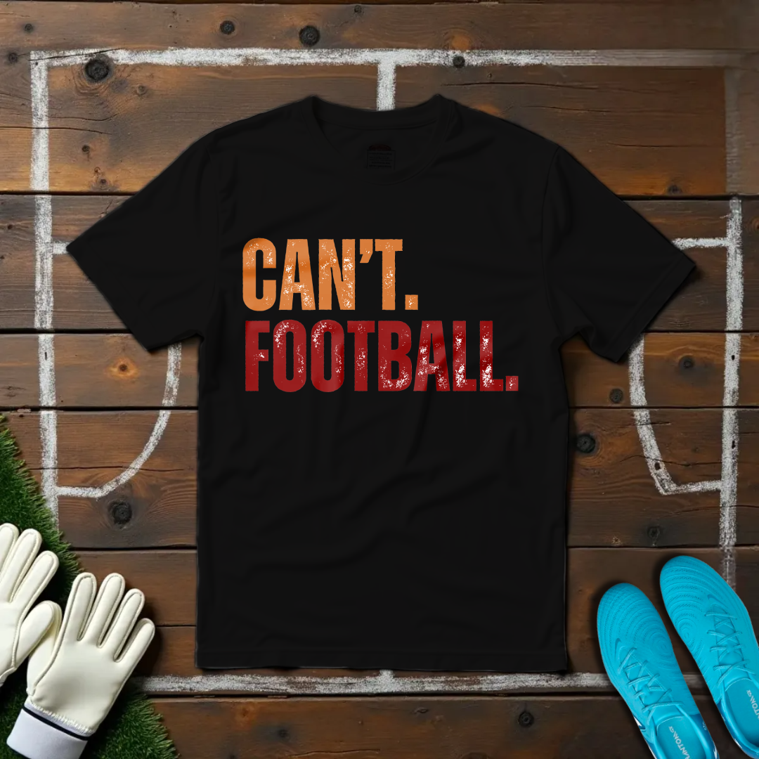 Can't. Football. T-shirt!