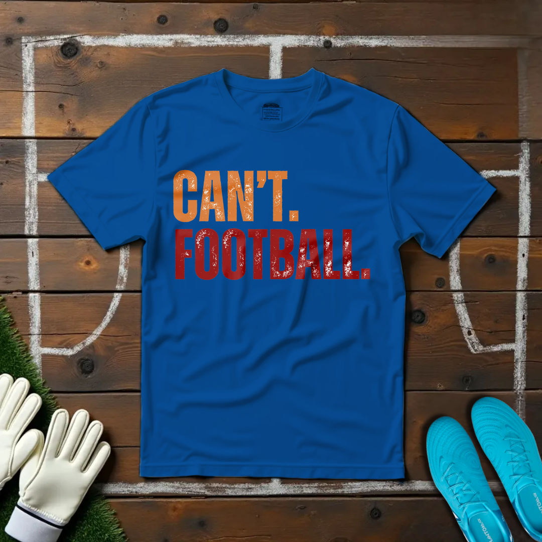 Can't. Football. T-shirt!