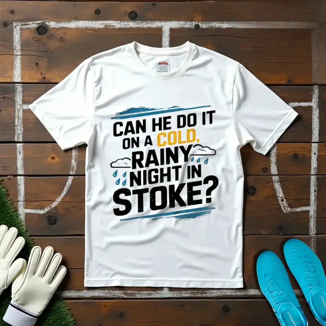 Can He Do It on a Cold Rainy Night in Stoke? T-shirt!