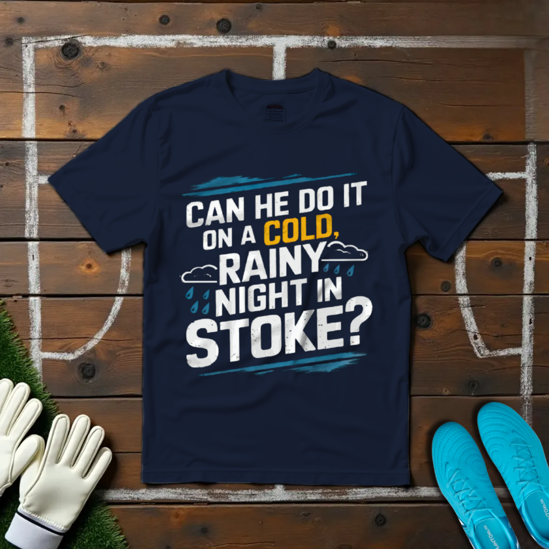 Can He Do It on a Cold Rainy Night in Stoke? T-shirt!