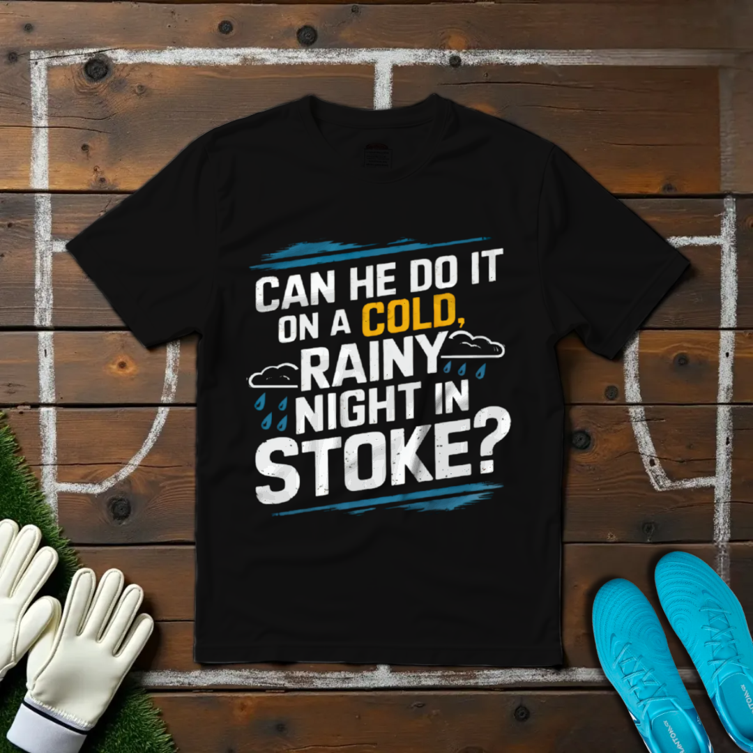 Can He Do It on a Cold Rainy Night in Stoke? T-shirt!