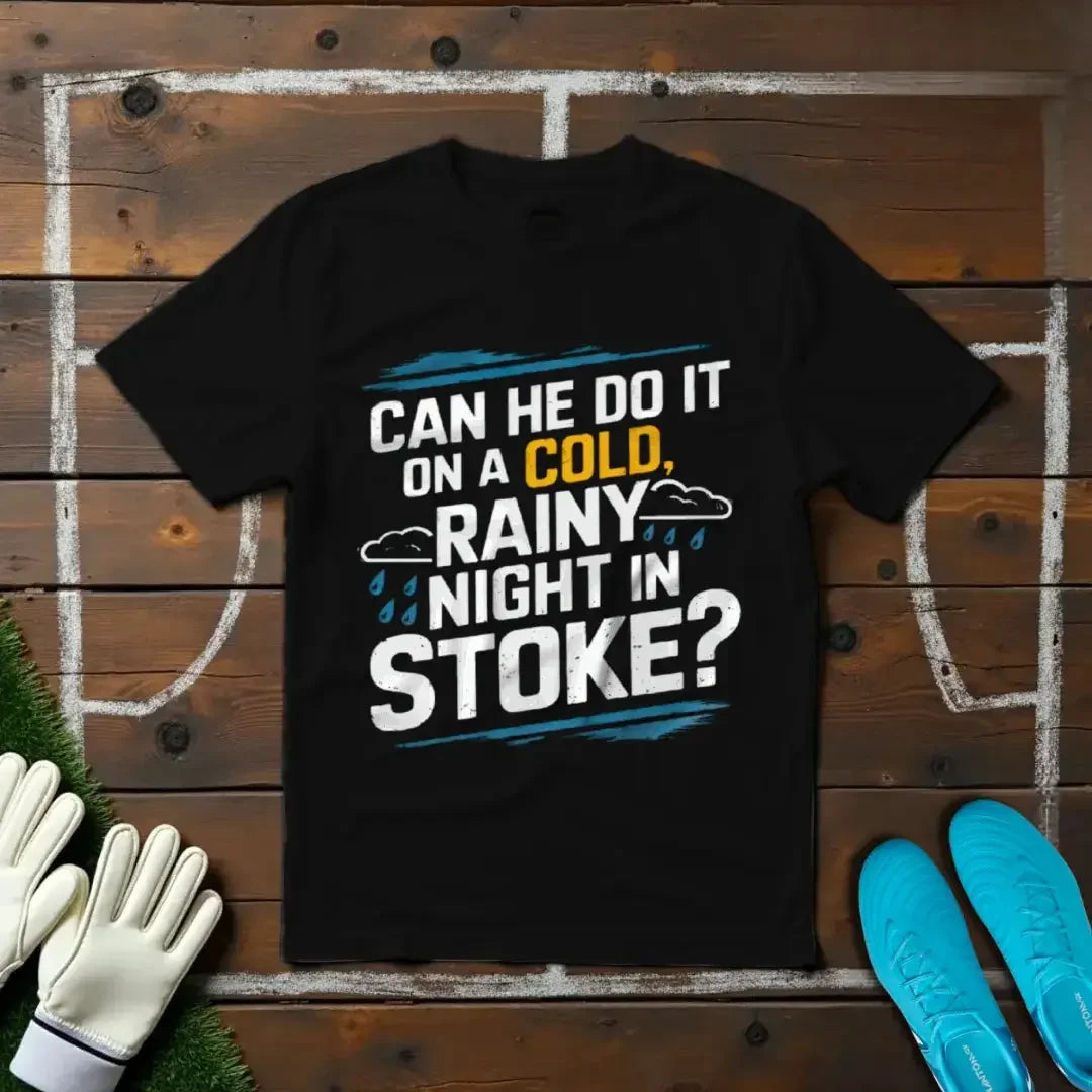 Can He Do It on a Cold Rainy Night in Stoke? T-shirt!