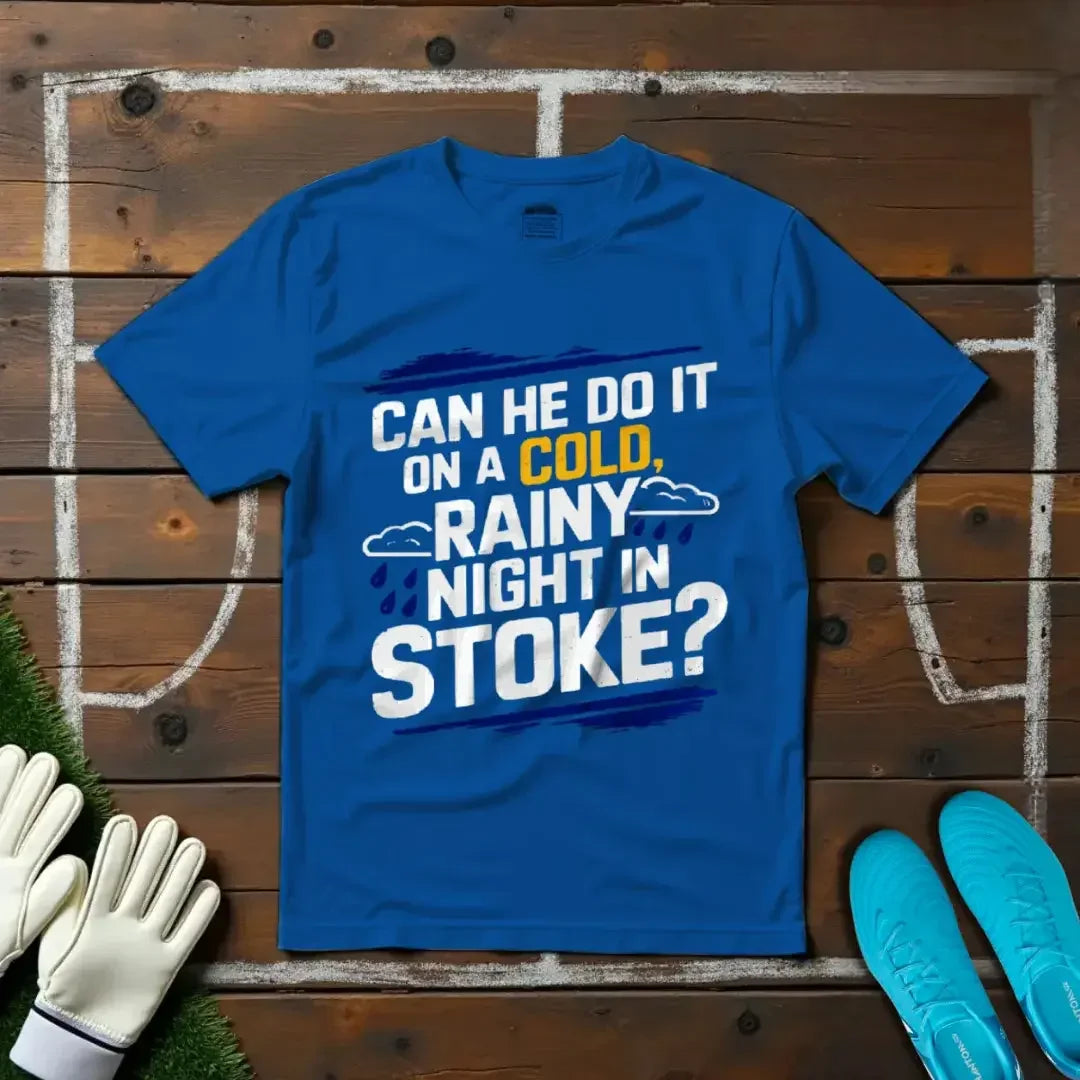 Can He Do It on a Cold Rainy Night in Stoke? T-shirt!