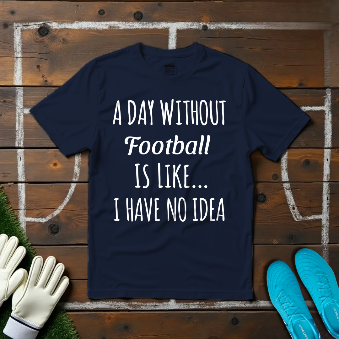 A Day Without Football T-shirt!