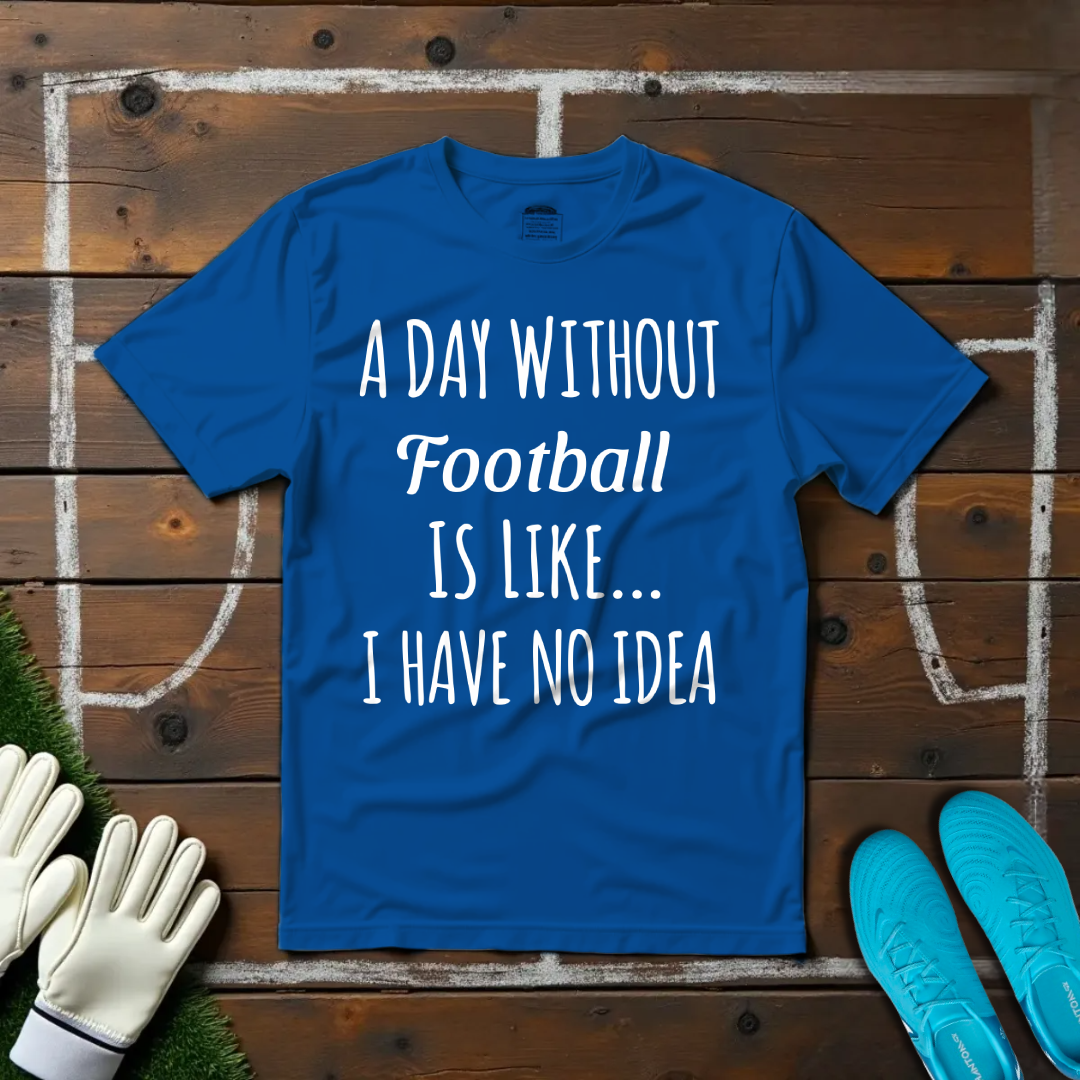 A Day Without Football T-shirt!