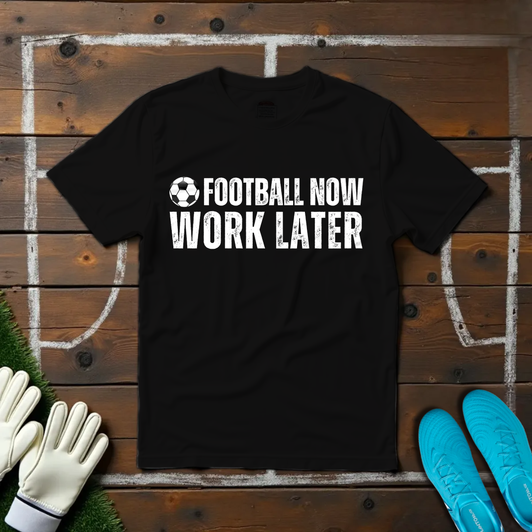 Football Now Work Later T-shirt!