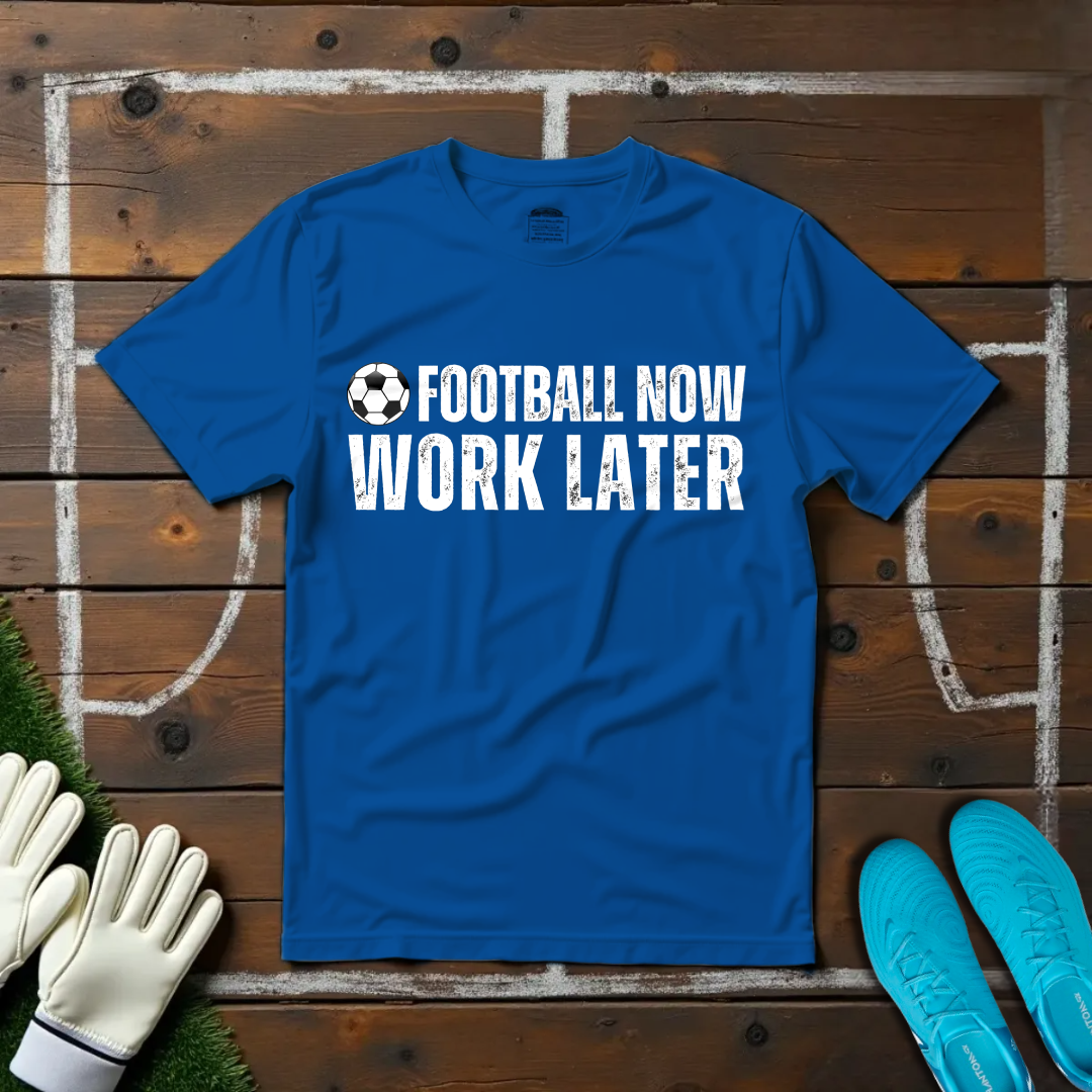 Football Now Work Later T-shirt!