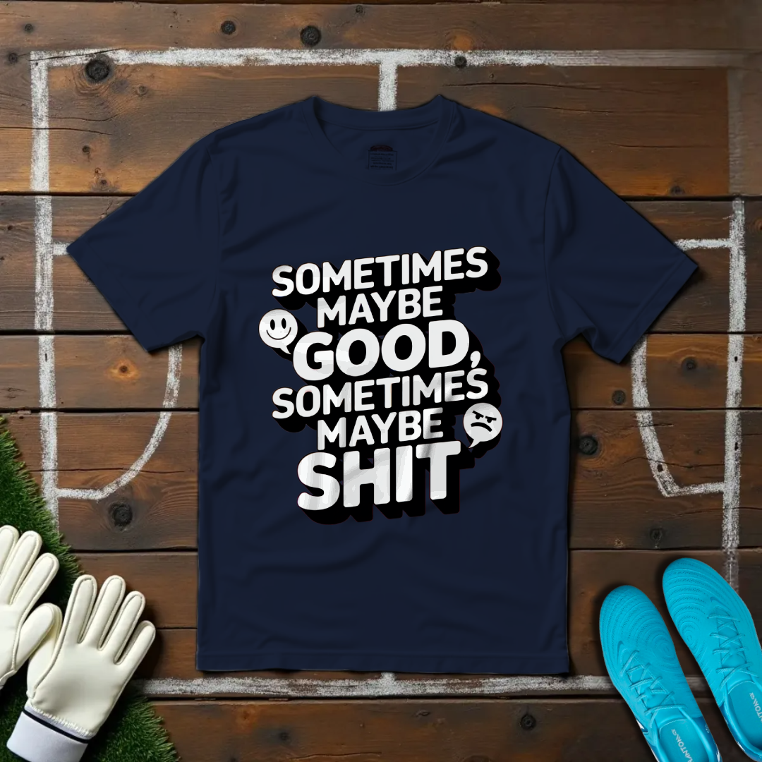 Sometimes Maybe Good, Sometimes Maybe Sh... T-Shirt
