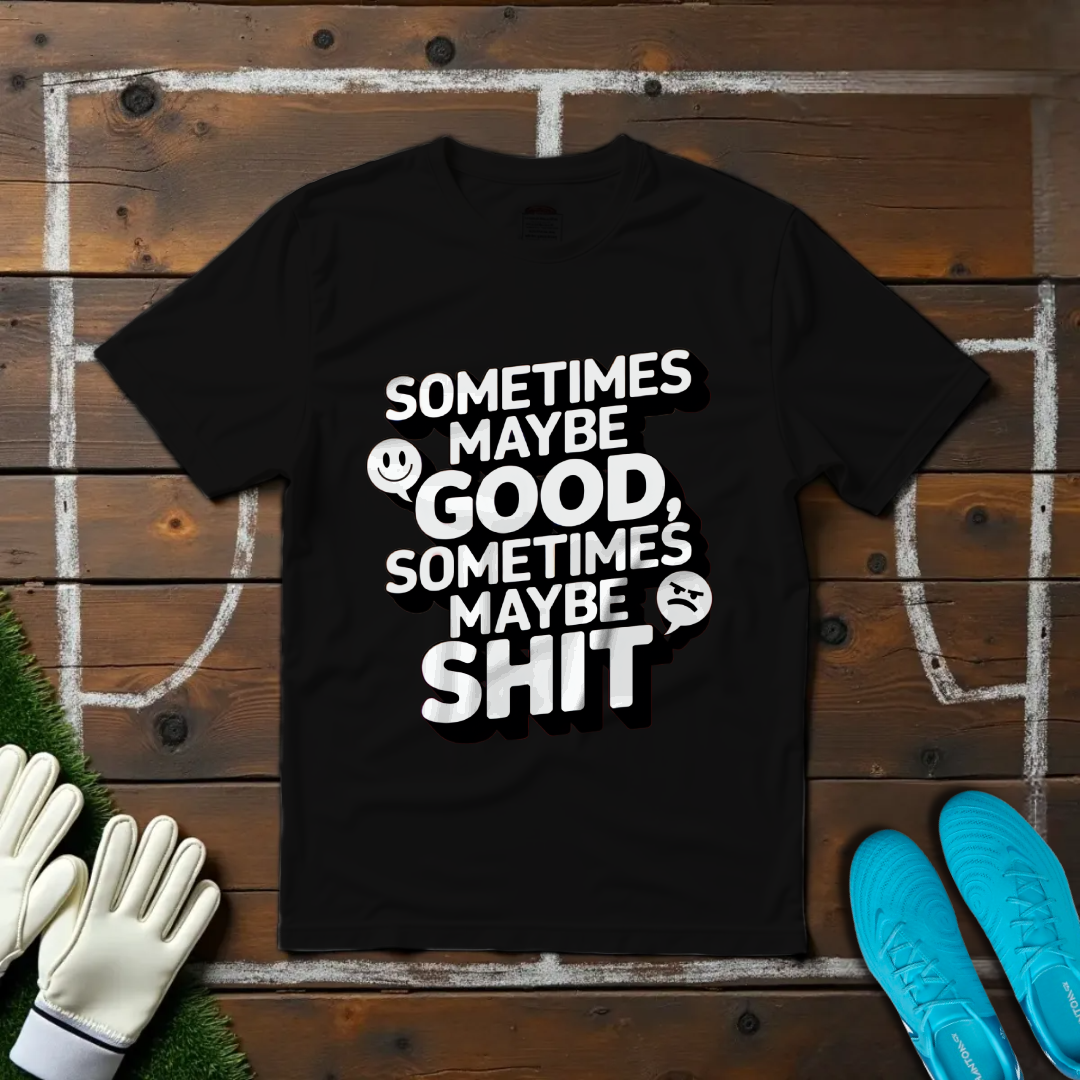 Sometimes Maybe Good, Sometimes Maybe Sh... T-Shirt