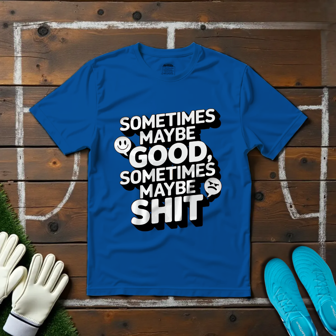 Sometimes Maybe Good, Sometimes Maybe Sh... T-Shirt