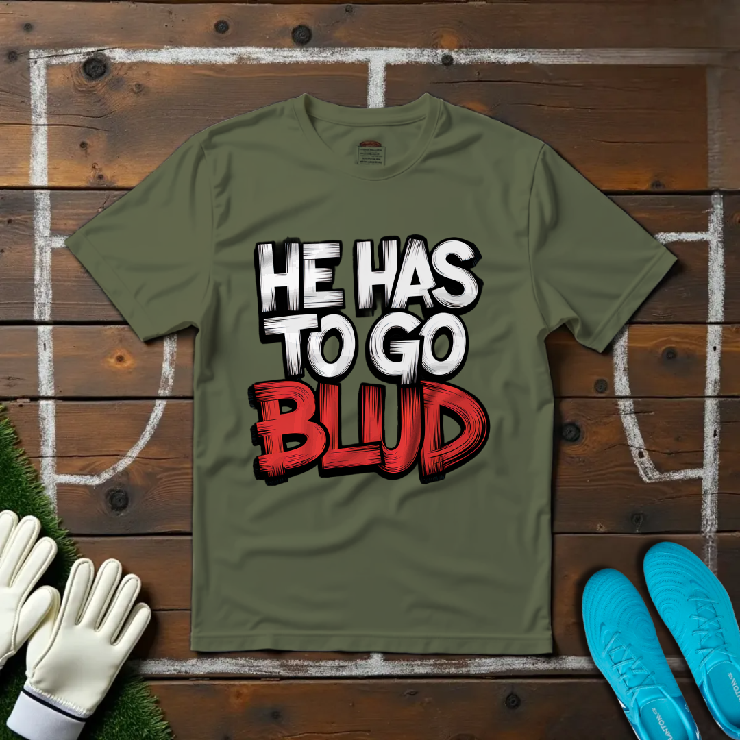 He Has to Go, Blud T-shirt!