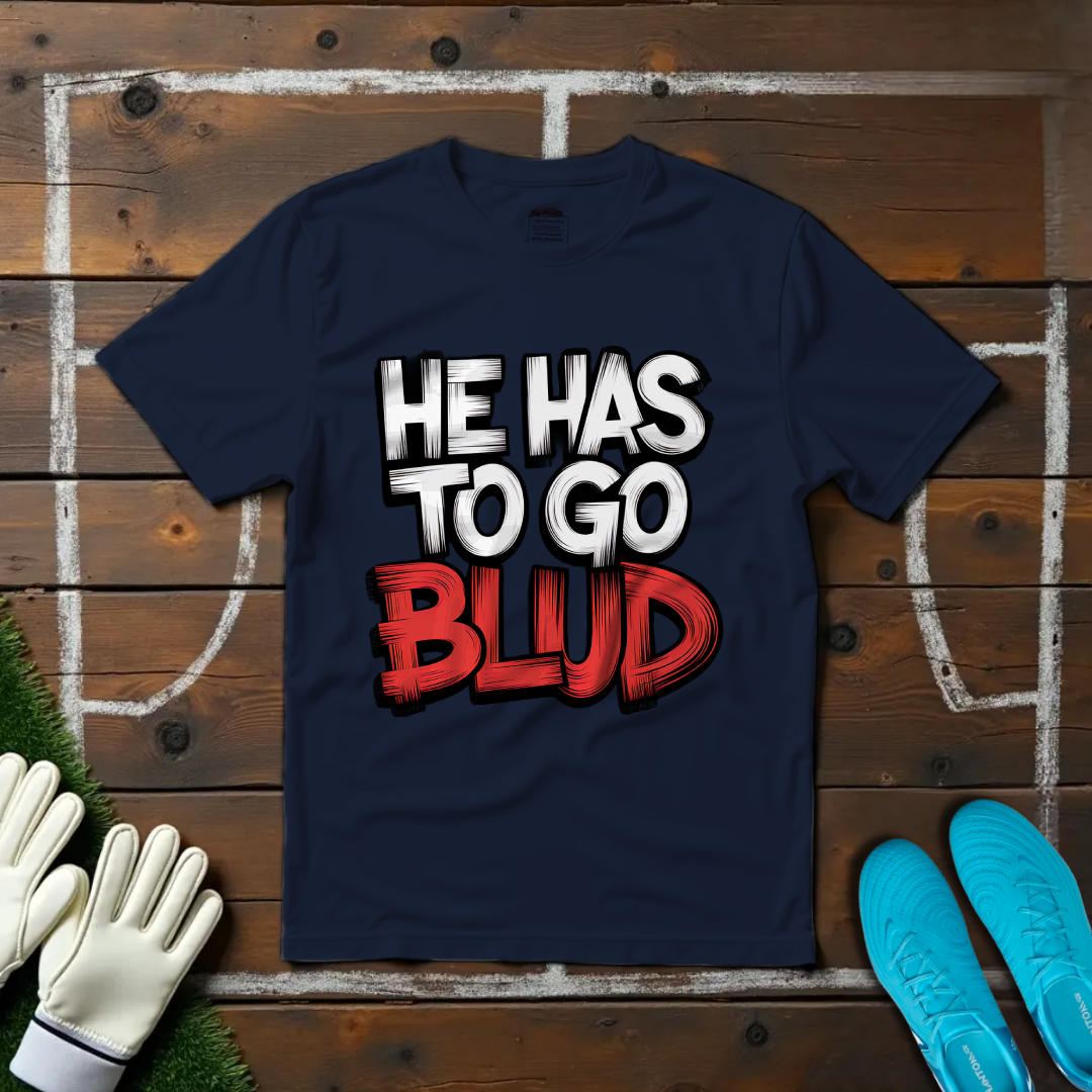 He Has to Go, Blud T-shirt!
