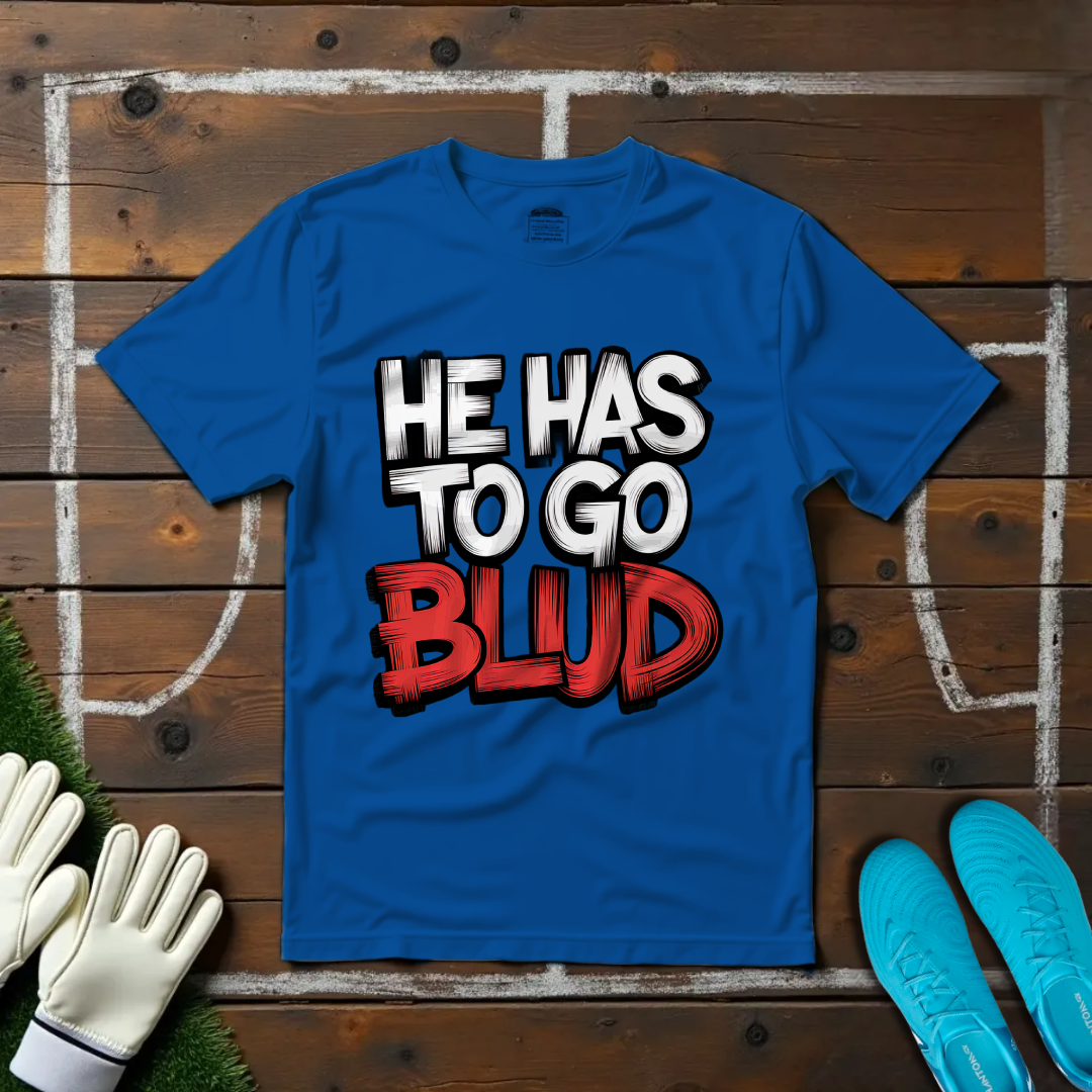 He Has to Go, Blud T-shirt!