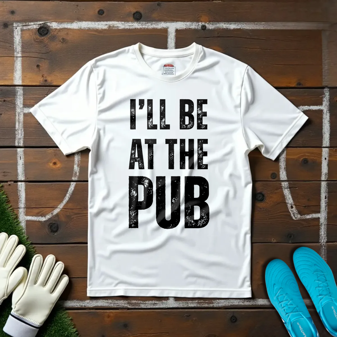 I'll Be At The Pub T-shirt!
