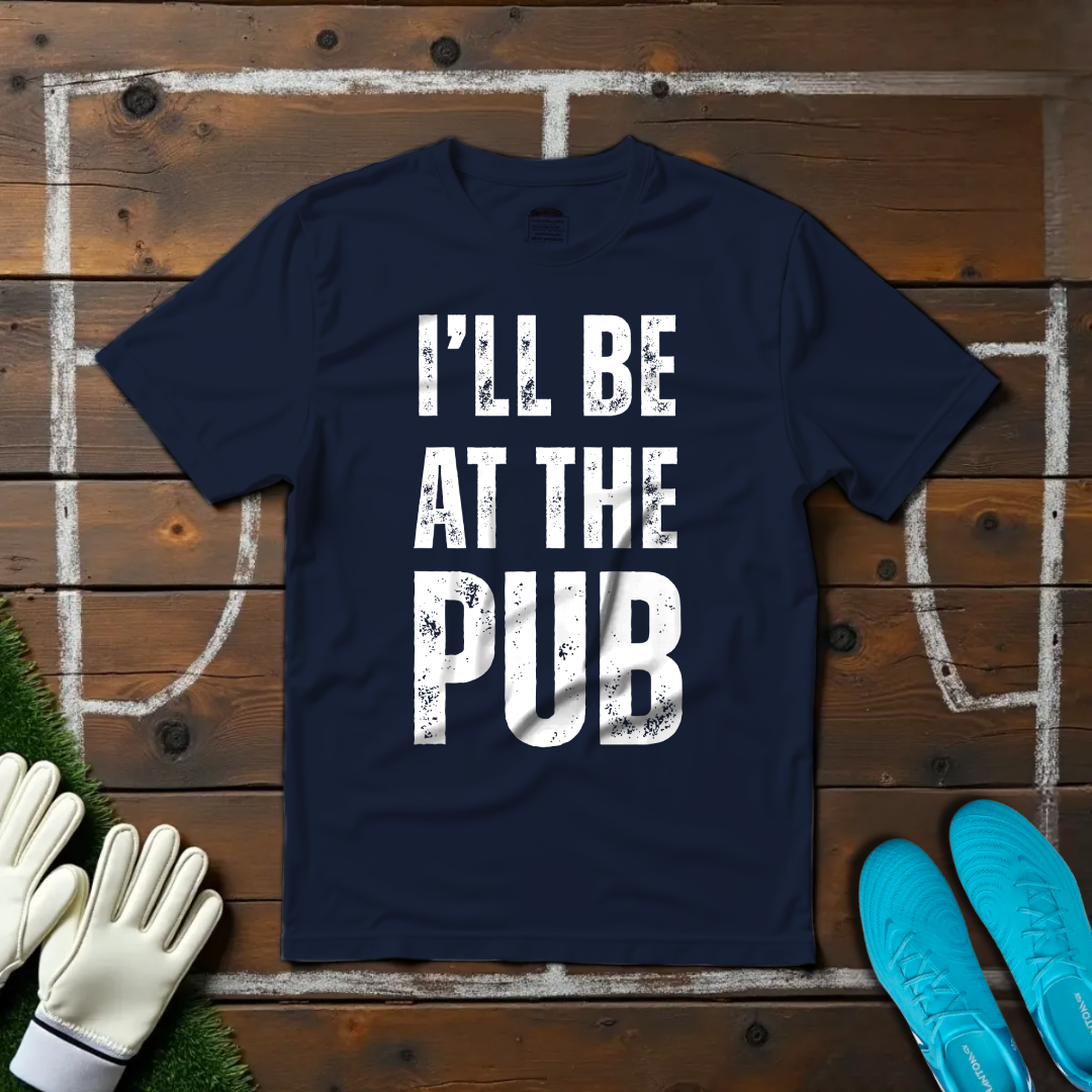 I'll Be At The Pub T-shirt!