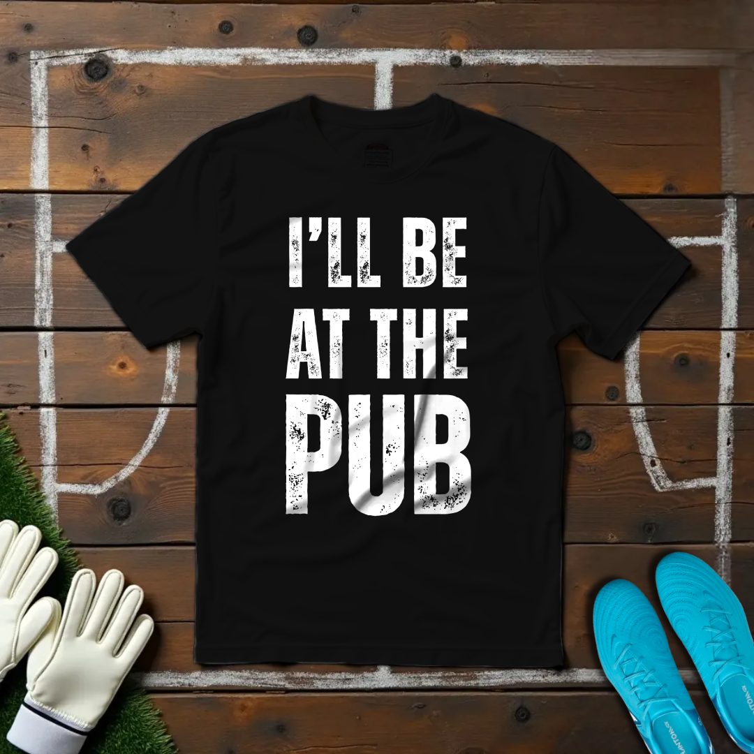 I'll Be At The Pub T-shirt!