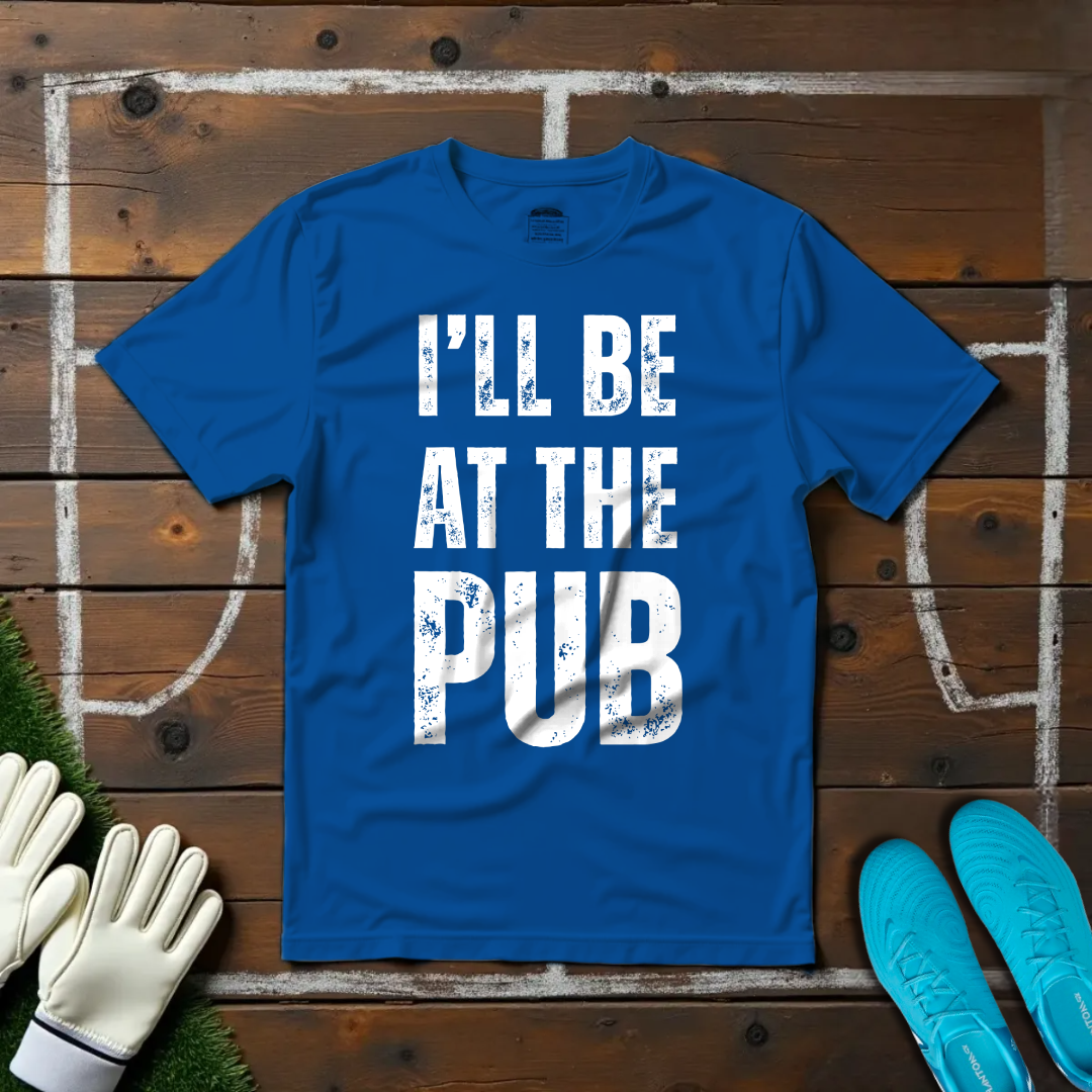 I'll Be At The Pub T-shirt!