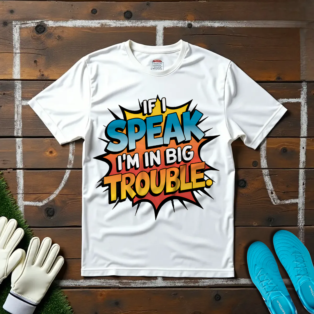 If I Speak I'm in Big Trouble T-Shirt