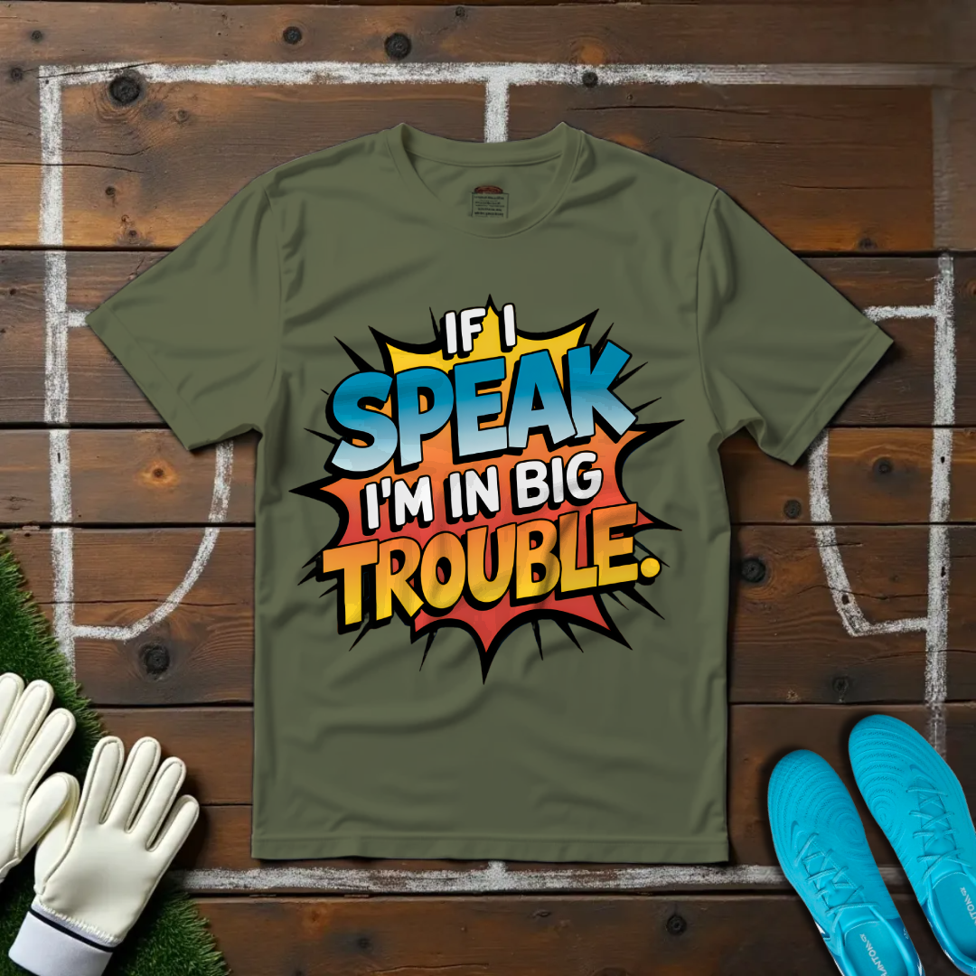 If I Speak I'm in Big Trouble T-Shirt