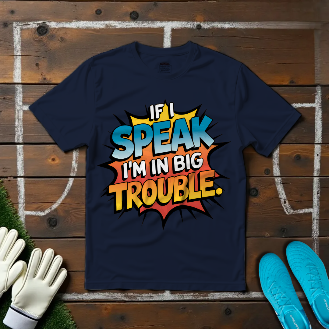 If I Speak I'm in Big Trouble T-Shirt