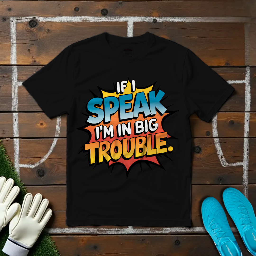 If I Speak I'm in Big Trouble T-Shirt