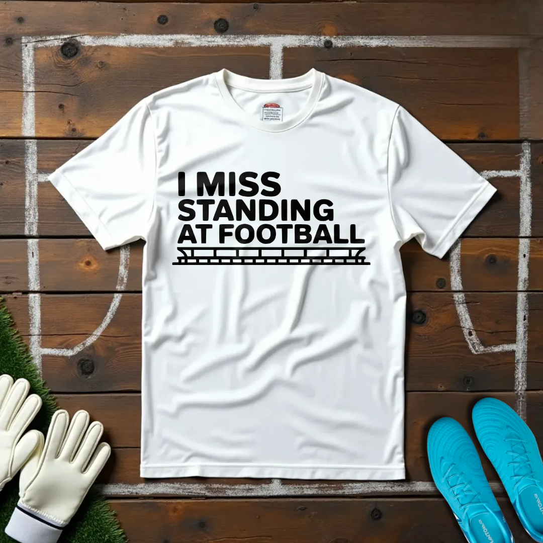 I Miss Standing At Football T-shirt!