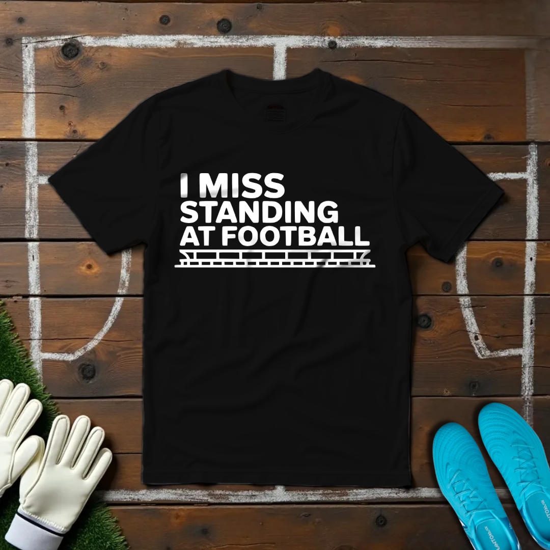 I Miss Standing At Football T-shirt!