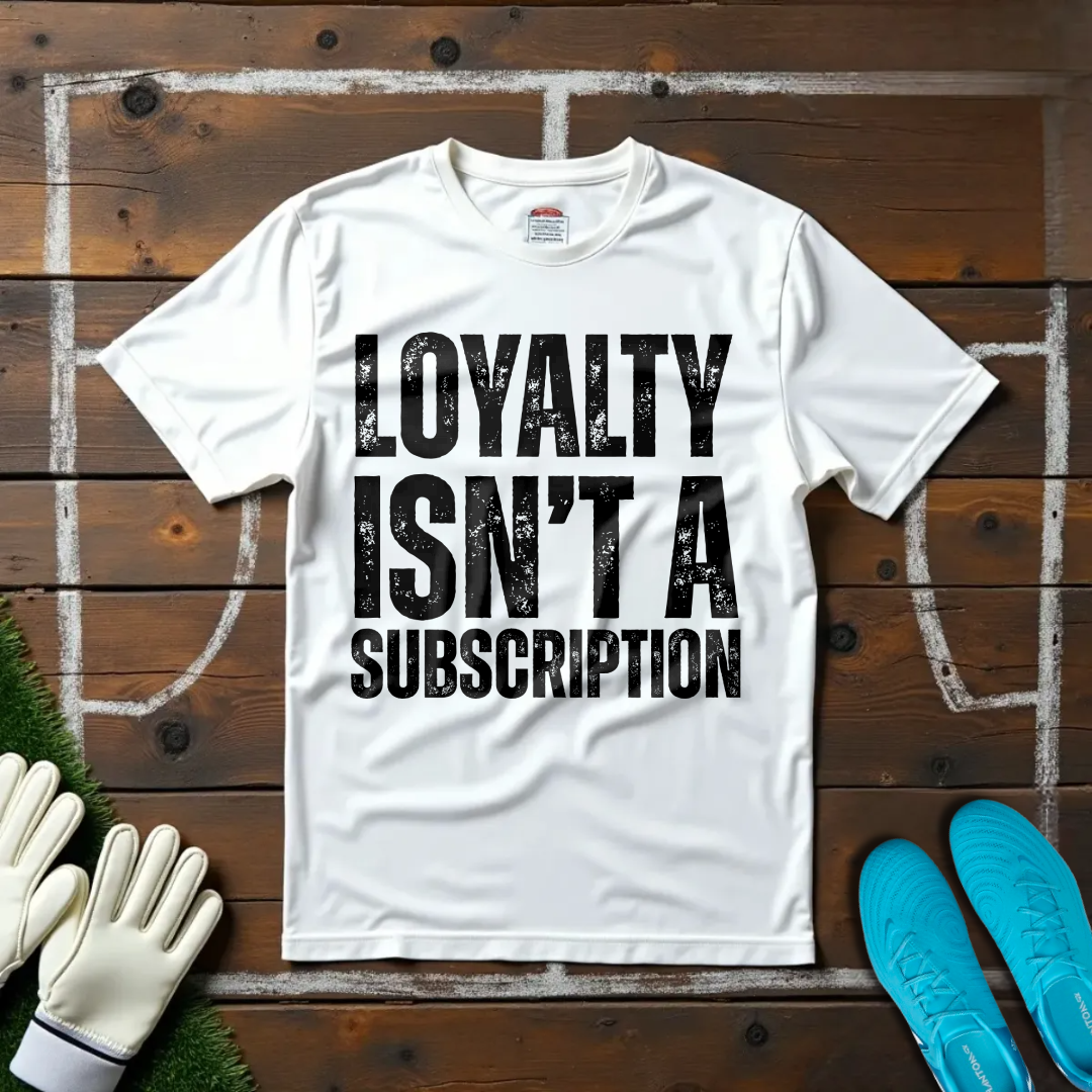 Loyalty Isn't A Subscription T-shirt!