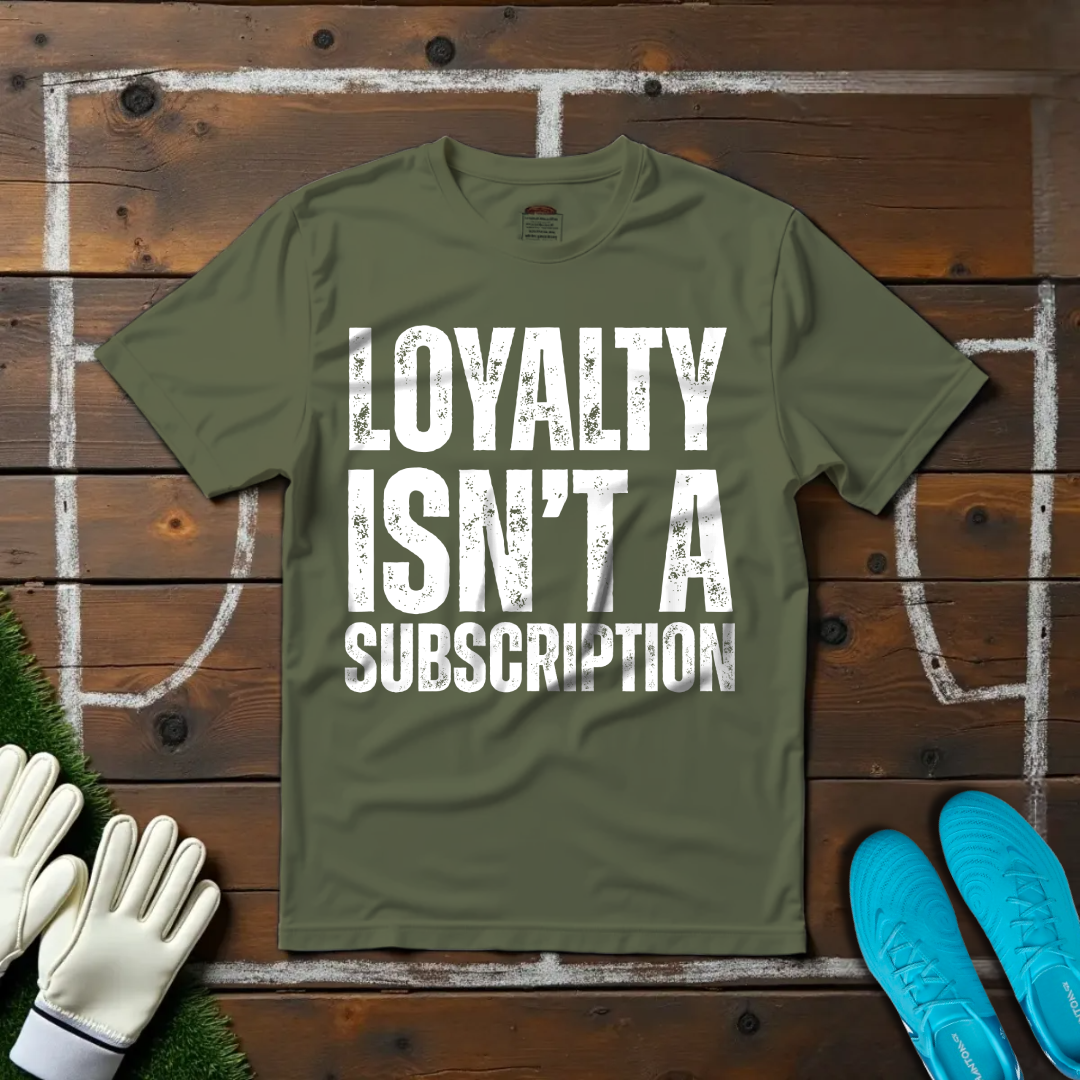 Loyalty Isn't A Subscription T-shirt!