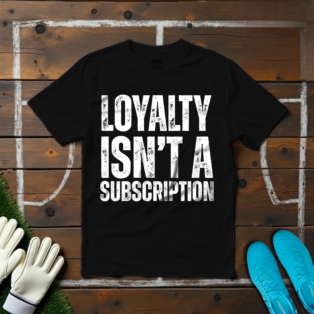 Loyalty Isn't A Subscription T-shirt!