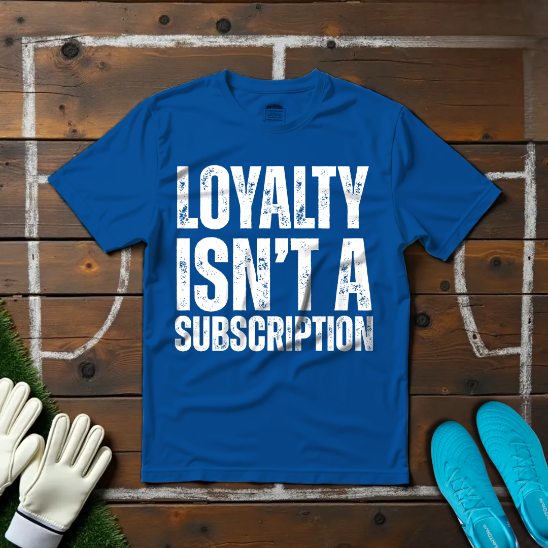 Loyalty Isn't A Subscription T-shirt!