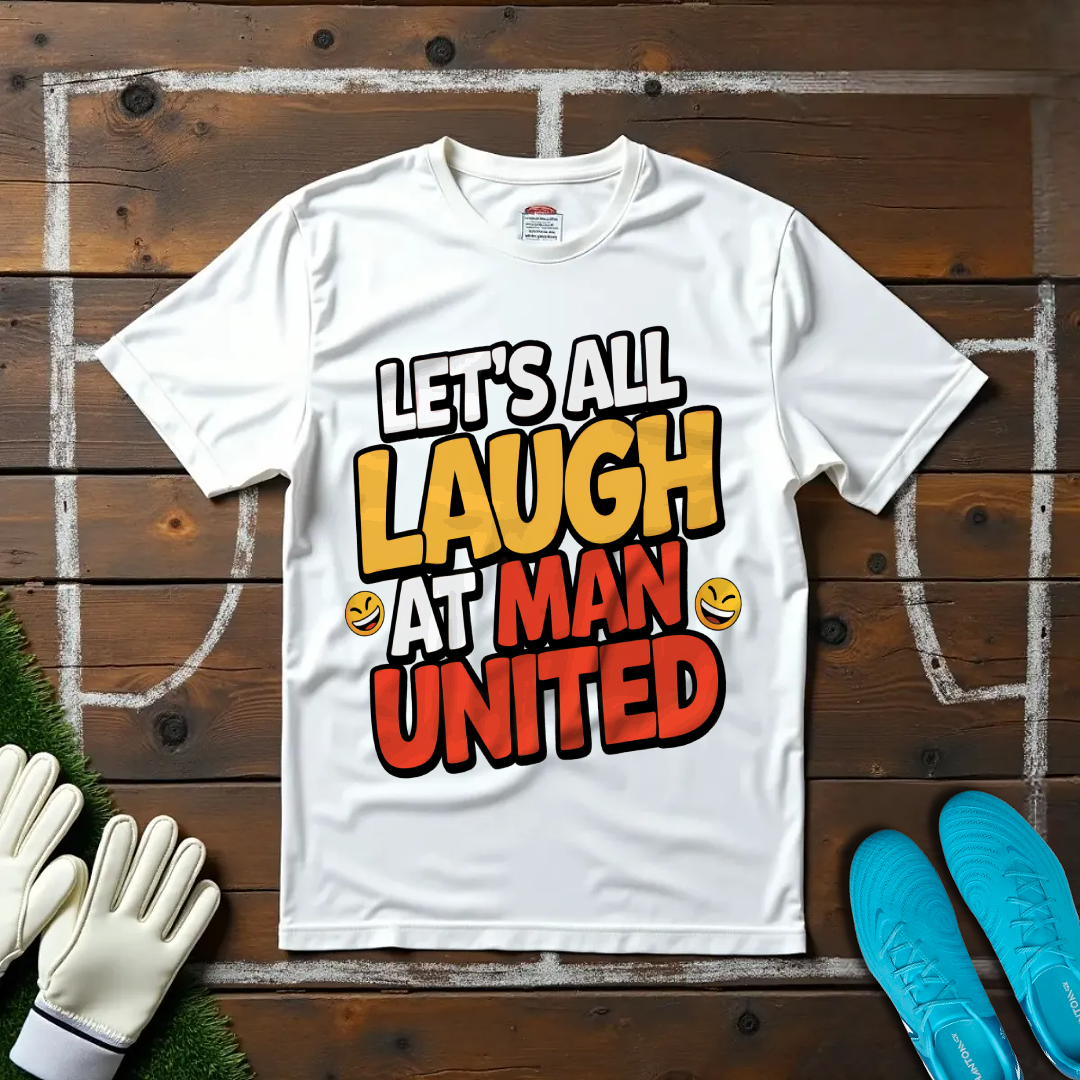 Let's All Laugh at Man United T-shirt!