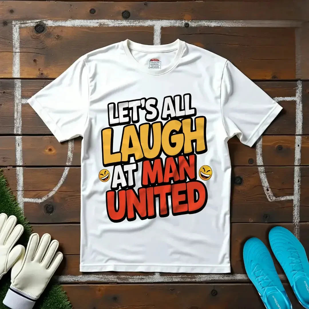 Let's All Laugh at Man United T-shirt!