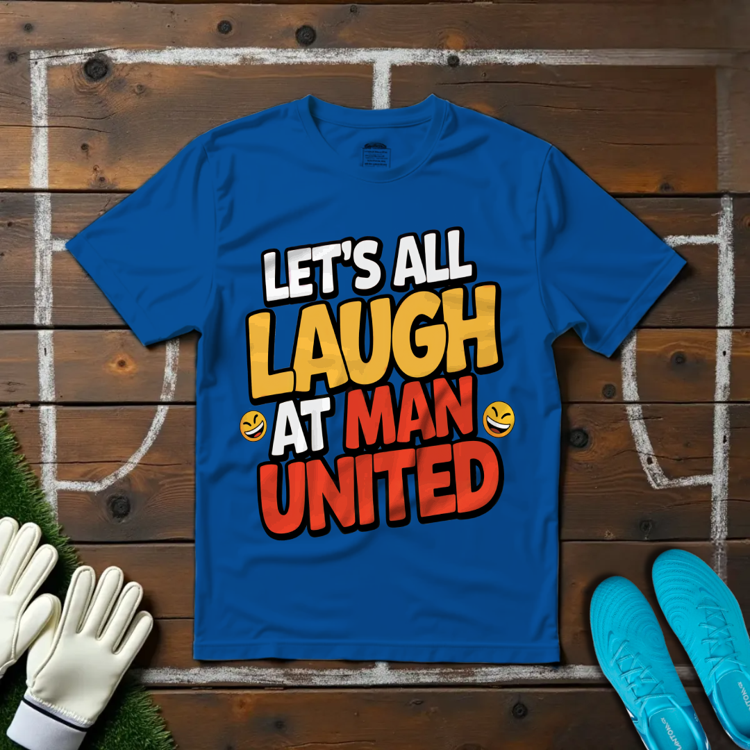 Let's All Laugh at Man United T-shirt!