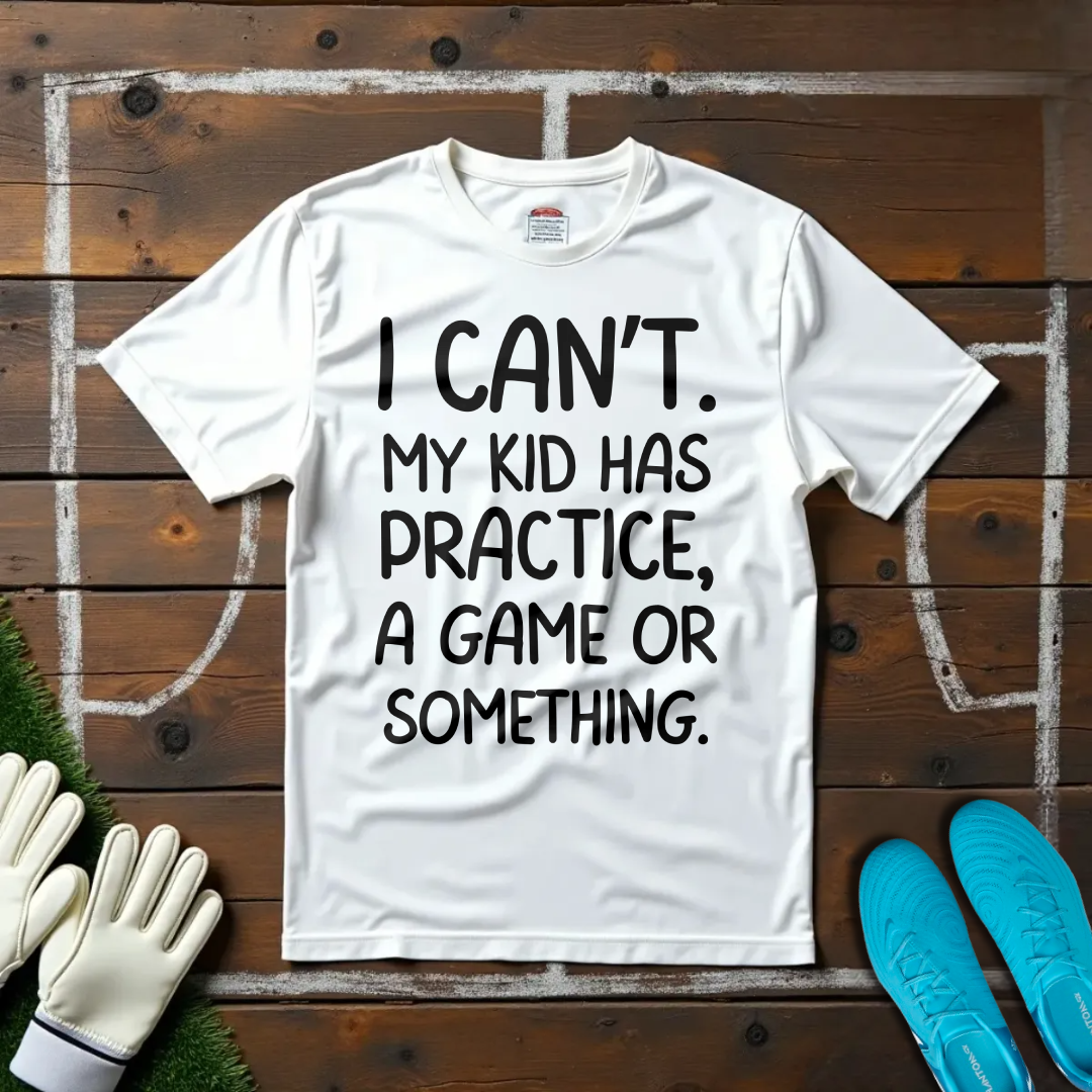 My Kid Has Practice T-shirt!