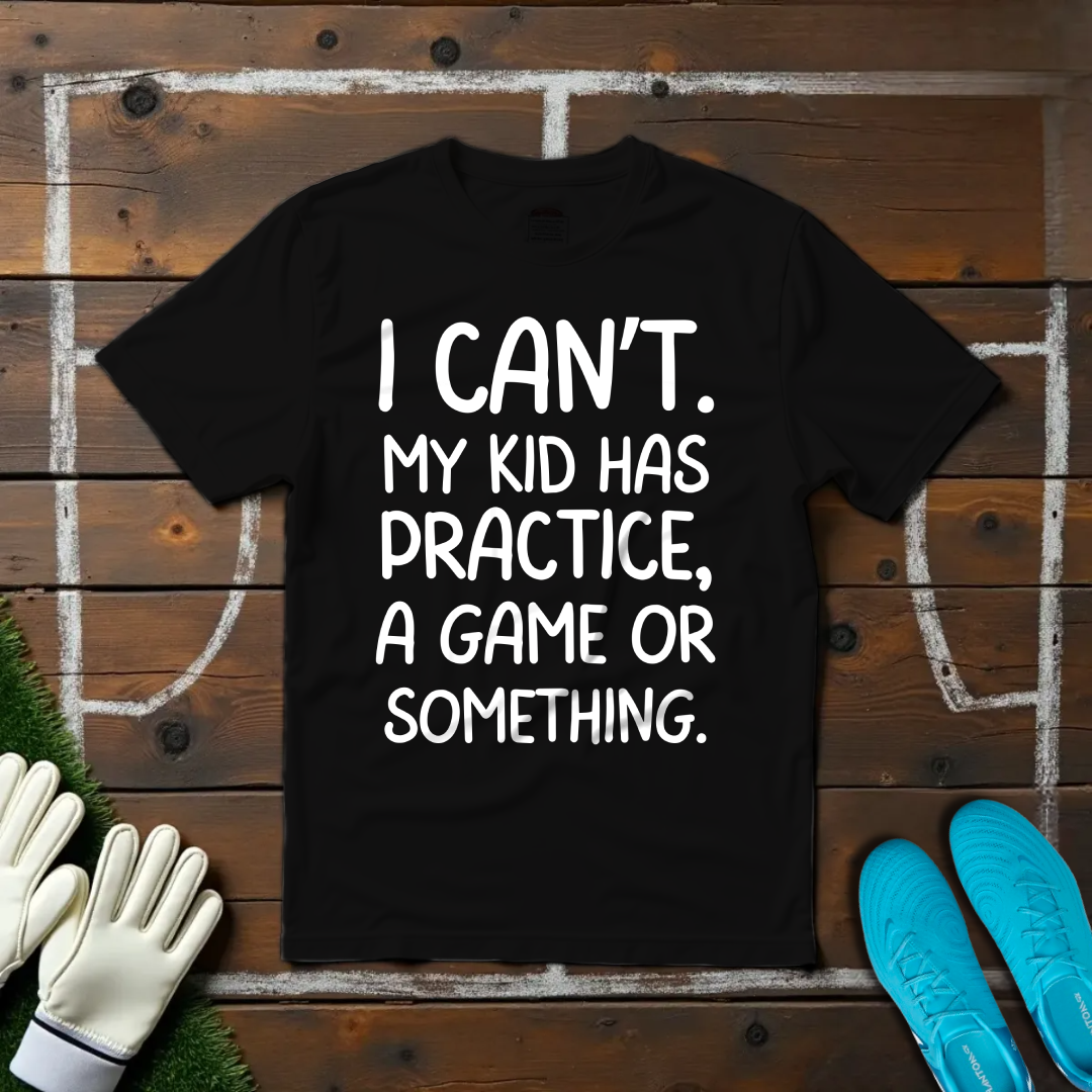 My Kid Has Practice T-shirt!