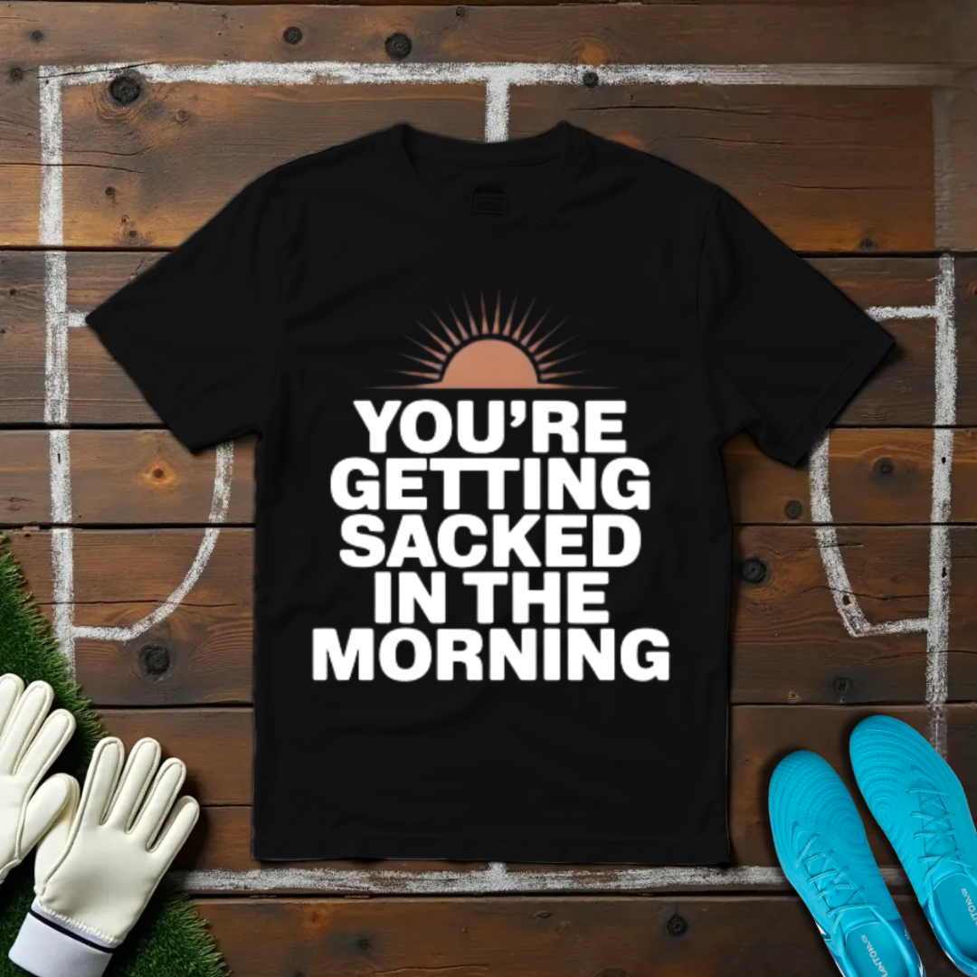 Sacked In The Morning T-shirt!