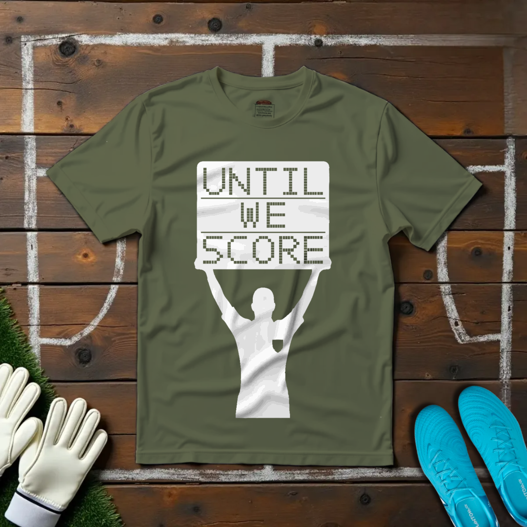 Until We Score T-shirt!