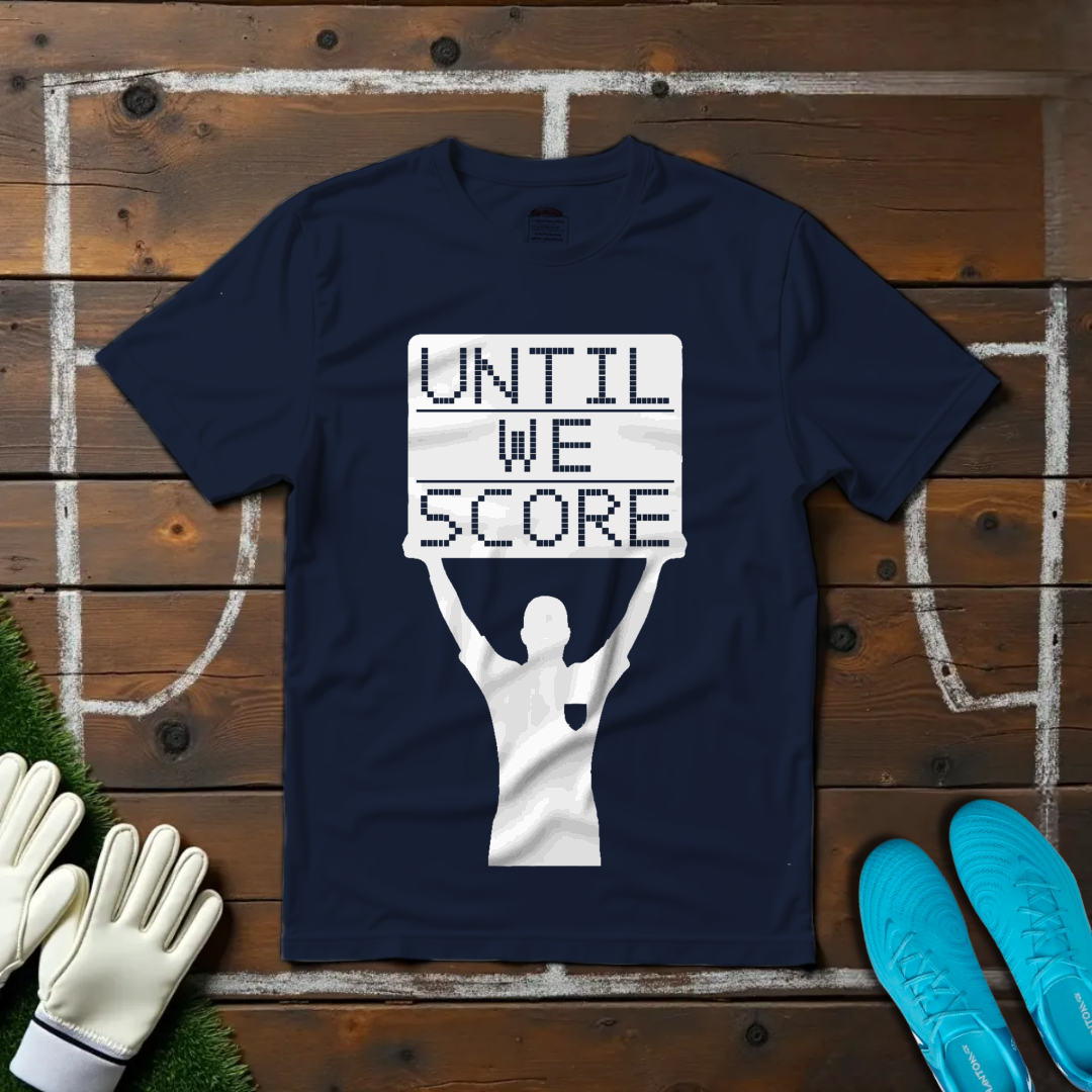 Until We Score T-shirt!