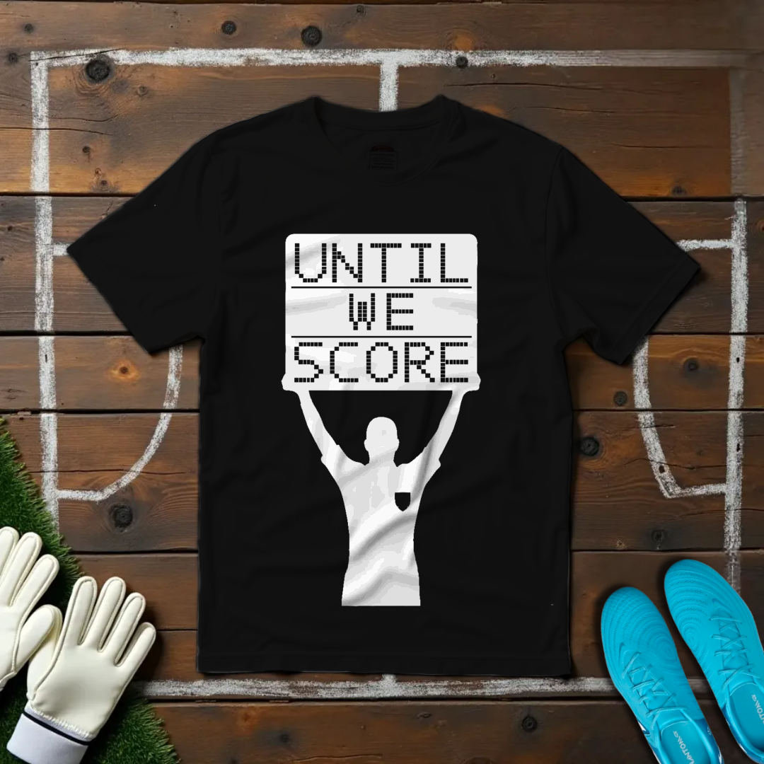 Until We Score T-shirt!