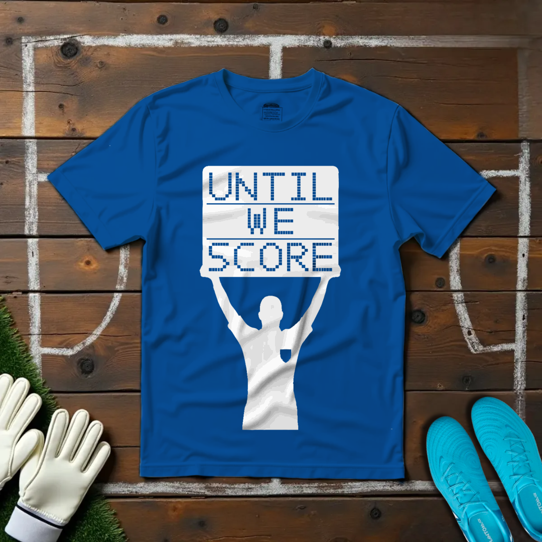 Until We Score T-shirt!