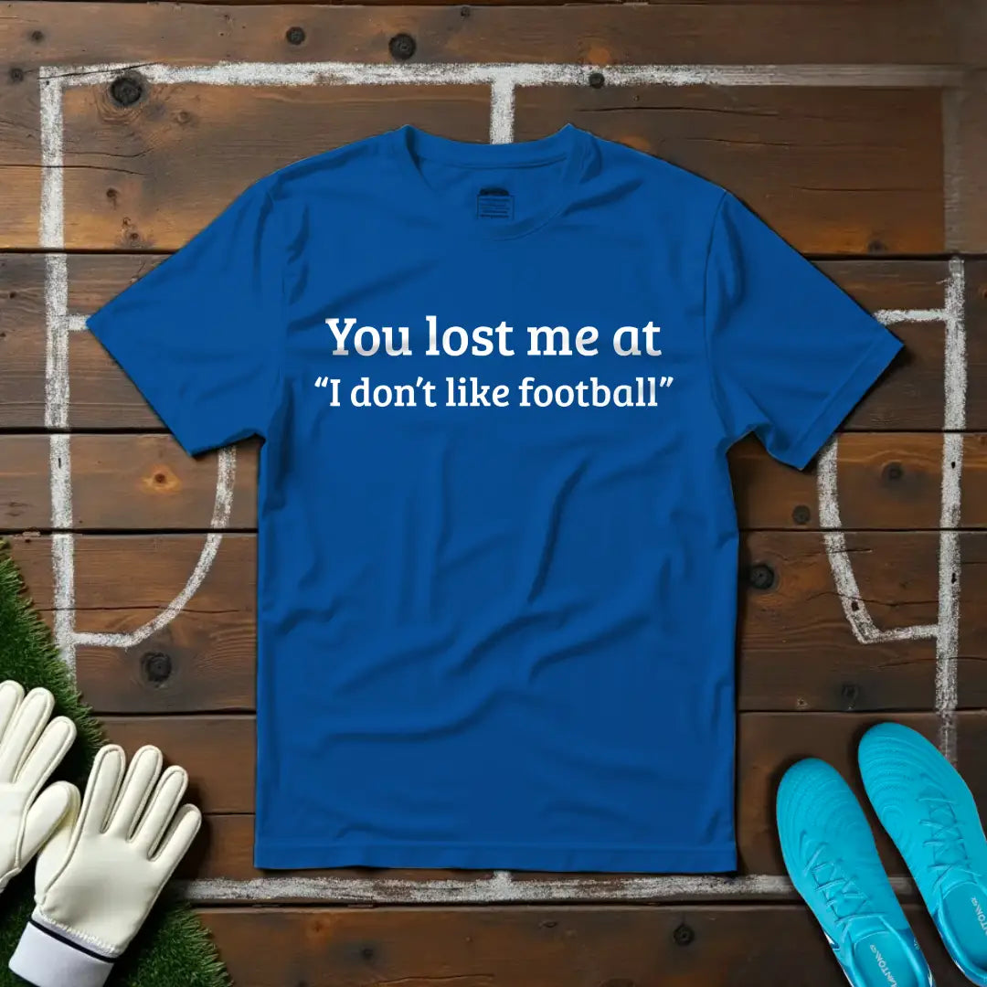 You Lost Me At T-shirt!