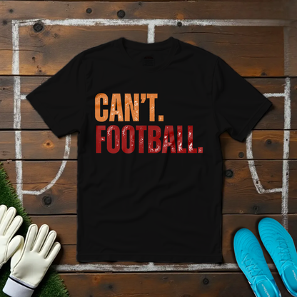 Can't. Football. T-shirt!
