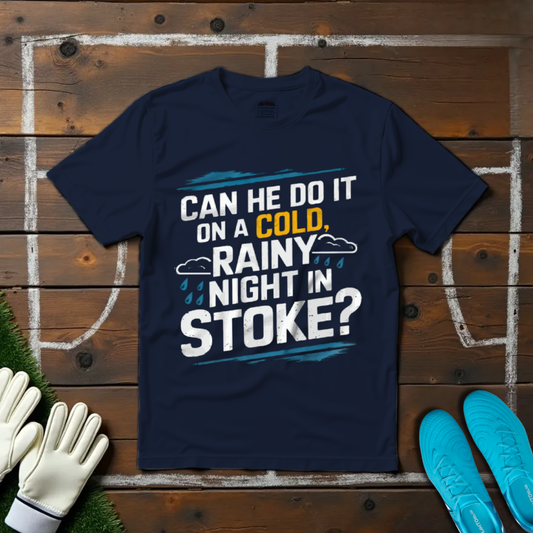 Can He Do It on a Cold Rainy Night in Stoke? T-shirt!