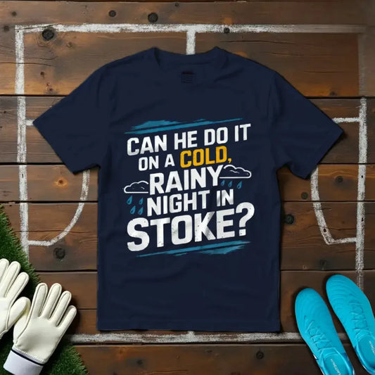 Can He Do It on a Cold Rainy Night in Stoke? T-shirt!